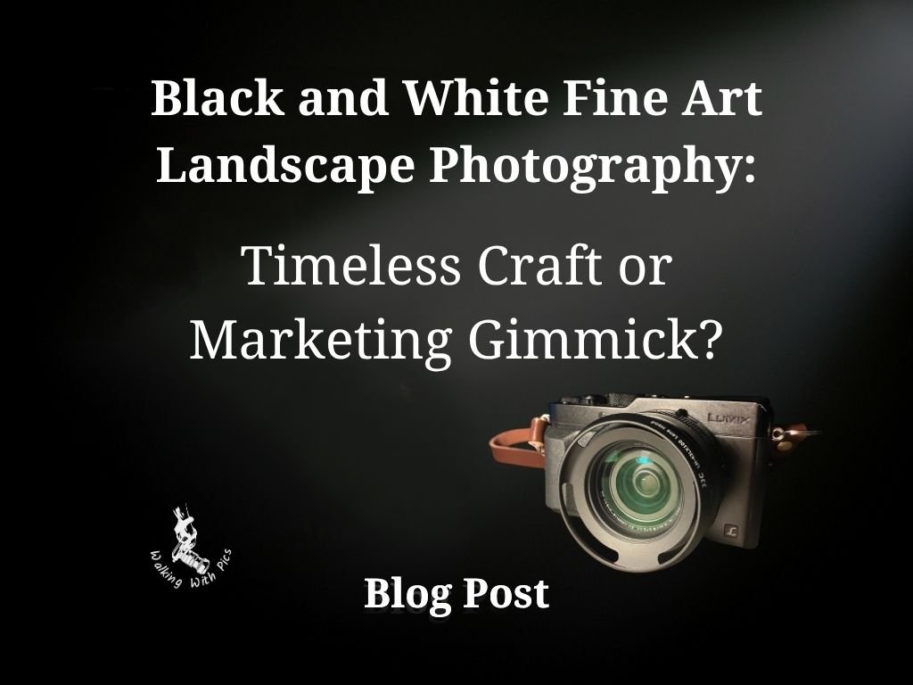 Black and White Fine Art Landscape Photography: Timeless Craft or Marketing Gimmick?